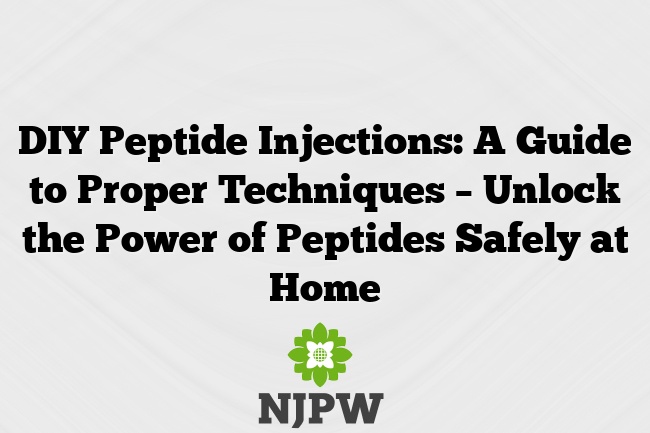 DIY Peptide Injections: A Guide to Proper Techniques – Unlock the Power of Peptides Safely at Home