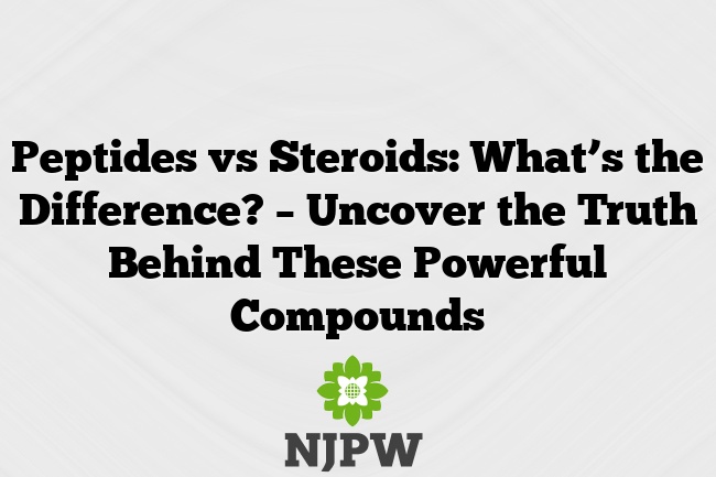 Peptides vs Steroids: What’s the Difference? – Uncover the Truth Behind These Powerful Compounds