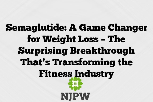 Semaglutide: A Game Changer for Weight Loss – The Surprising Breakthrough That’s Transforming the Fitness Industry