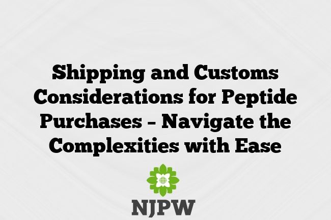 Shipping and Customs Considerations for Peptide Purchases – Navigate the Complexities with Ease